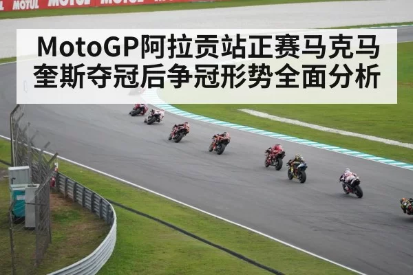 MotoGP阿拉贡站正赛马克马奎斯夺冠后争冠形势全面分析