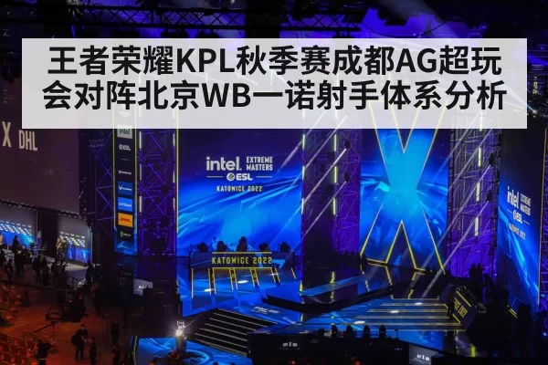 王者荣耀KPL秋季赛成都AG超玩会对阵北京WB一诺射手体系分析