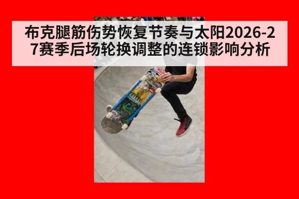 布克腿筋伤势恢复节奏与太阳2026-27赛季后场轮换调整的连锁影响分析